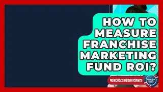 How To Measure Franchise Marketing Fund ROI? - Franchisee Insider Insights
