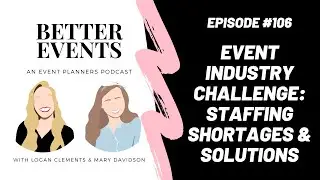Episode #106 -  Event Industry Challenge: Staffing Shortages & Solutions - Better Events Podcast