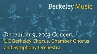 UC Berkeley Chorus, Chamber Chorus, and Symphony Orchestra   Saturday December 9th, 2023