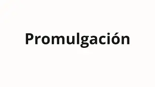 Как произносить Promulgaci&oacute;n