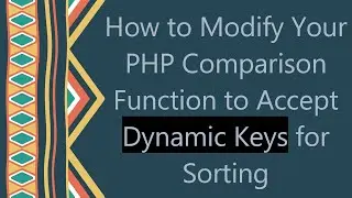 How to Modify Your PHP Comparison Function to Accept Dynamic Keys for Sorting