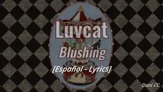 Luvcat - Blushing | Espa&ntilde;ol - Lyrics