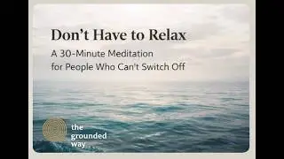 You Don't Have to Relax: A 30-Minute Meditation for People Who Can't Switch Off