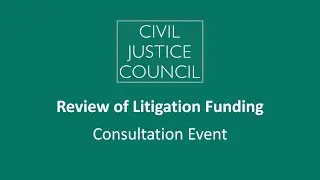 Civil Justice Council's Review of Litigation Funding Consultation Event