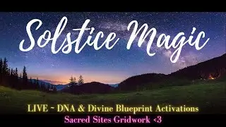 Solstice Magic! Divine DNA & Ley Lines Activations