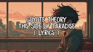 Coyote Theory - This Side Of Paradise ( Lyrics ) so if you're lonely darling you're glowing