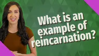 What is an example of reincarnation?