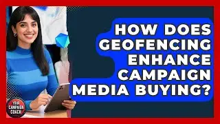 How Does Geofencing Enhance Campaign Media Buying? - Your Campaign Coach