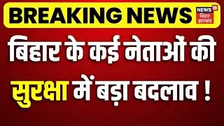 Breaking News : बिहार के कई नेताओं की सुरक्षा में बड़ा बदलाव| Bihar Political Leaders Security Update
