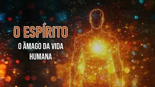 O ESPIRITO - O &Acirc;MAGO DA VIDA HUMANA