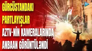 Tbilisi yenidən çalxalanır, partlayışlar oldu – hadisələr AzTV-nin kameralarında canlı yayıma düşdü