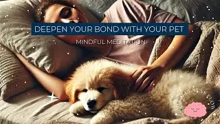 Deepen Your Bond with Your Pet, Mindful Meditation  🐾💛 With Soothing Nature Sounds