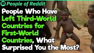 People Who Have Left Third-World Countries for First-World Countries, What Surprised You the Most?