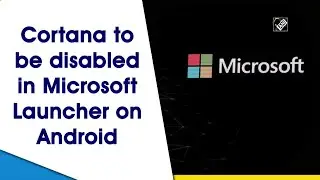Cortana to be disabled in Microsoft Launcher on Android