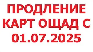 Продление карт Ощад с 01.07.2025г. 3 июля 2025 г.