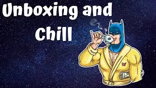 UNBOXING AND CHILL
