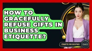 How To Gracefully Refuse Gifts In Business Etiquette? - Etiquette for Executives