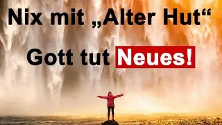 Nix mit „Alter Hut“ – Gott tut Neues