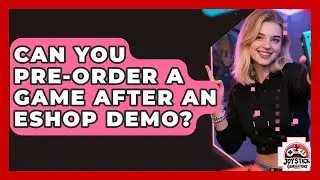 Can You Pre-order A Game After An eShop Demo? - Joystick Generations