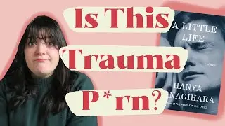How Dark is Too Dark? An Exploration of Trauma in A Little Life by Hanya Yanagihara | Video Essay