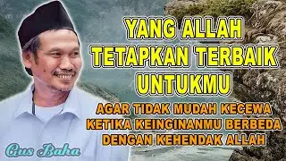 GUS BAHA - YANG ALLAH TETAPKAN TERBAIK UNTUKMU || KEINGINAN MU BUKAN BERARTI KEHENDAK ALLAH