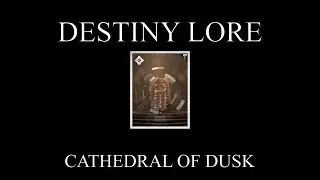 Destiny Lore - Grimoire Anthology - Cathedral of Dusk