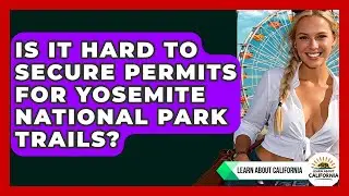 Is It Hard To Secure Permits For Yosemite National Park Trails? - Learn About California