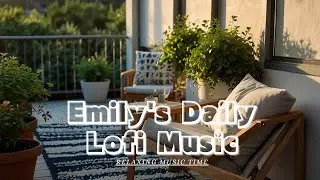 Chill Lo-fi Beats Daily Music 134｜Relaxing Music Time｜Emily's Daily Music