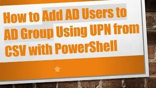 How to Add AD Users to AD Group Using UPN from CSV with PowerShell