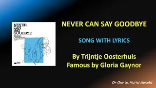 NEVER CAN SAY GOODBYE - By TRIJNTJE OOSTERHUIS - GLORIA GAYNOR -  LYRICS (HQ)