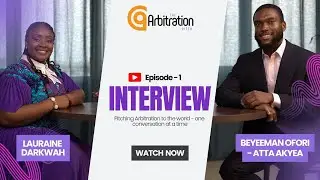 An Exclusive Interview with Beyeeman Ofori - Atta Akyea, Esq | The Arbitration Pitch Episode 1