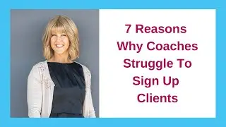 7 Reasons Why Coaches Struggle To Sign Up Clients
