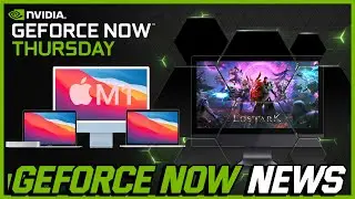 GeForce NOW News: Lost Ark Arrives, 7 Brand New Games, Apple M1 Native Support + Much More!