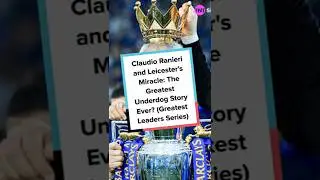 Claudio Ranieri and Leicester's Miracle: The Greatest Underdog Story Ever? (Greatest Leaders Series)