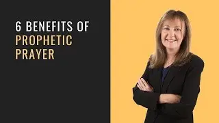 6 Benefits of Prophetic Prayer