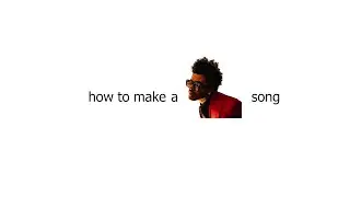 How To Make A Weeknd Song