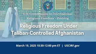 Hearing on Religious Freedom Conditions in Taliban-Controlled Afghanistan
