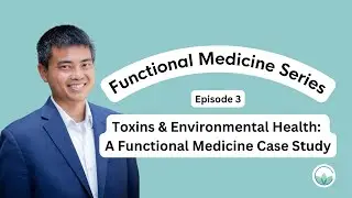 Toxins & Environmental Health Case Study: Functional Medicine Podcast Series