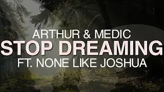 Arthur & Medic - Stop Dreaming Ft. None Like Joshua [Every Day Matters]