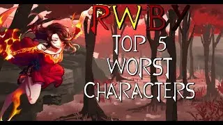 Top 5 Worst RWBY Characters