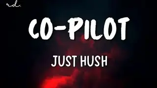JUST HUSH - Co-Pilot (Lyrics)