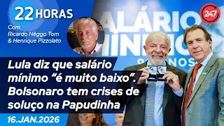 22 horas - Lula diz que salário mínimo “é muito baixo”. Bolsonaro tem crises de soluço na Papudinha