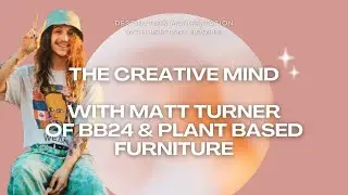 The Creative Mind - Interview with Matt Turner from BB24 & Plant Based Furniture