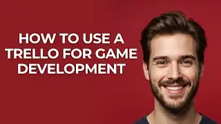 How to Use a Trello for Game Development - UPDATED!