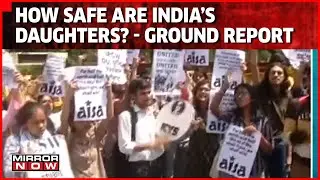 From Chennai To Delhi, How Safe Are India's Daughters? | Women Safety | Mirror Now Ground Report