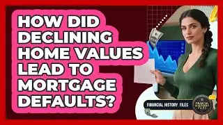 How Did Declining Home Values Lead To Mortgage Defaults?