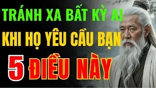 Cổ Nhân Dạy: Tránh Xa Người Này Ngay Khi Họ Yêu Cầu Bạn 5 Điều Sau - Triết Lý Tinh Hoa
