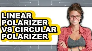 Linear Polarizer Vs Circular Polarizer - 2025 Comparison