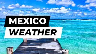 Explore Mexico's Weather: A Guide to Different Climate Regions