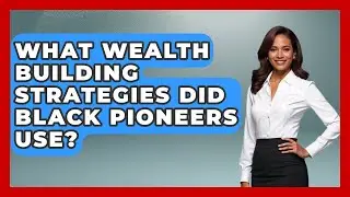 What Wealth Building Strategies Did Black Pioneers Use? - Test